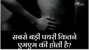 सबसे बड़ी पथरी कितने एमएम की होती है