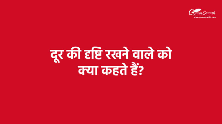 दूर की दृष्टि रखने वाले को क्या कहते हैं?