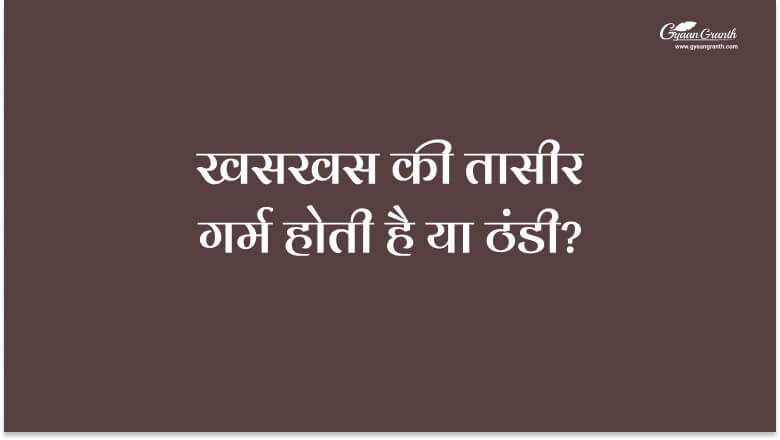 खसखस की तासीर गर्म होती है या ठंडी