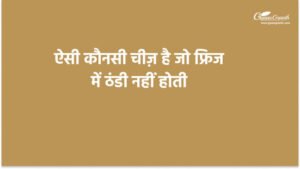 ऐसी कौनसी चीज़ है जो फ्रिज में ठंडी नहीं होती?