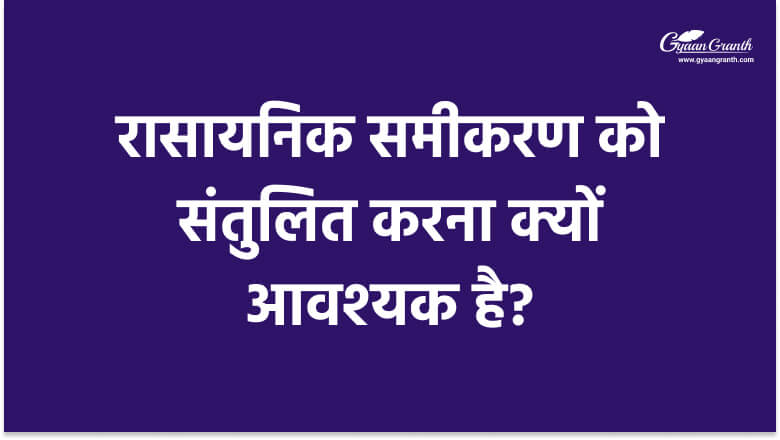 रासायनिक समीकरण को संतुलित करना क्यों आवश्यक है?