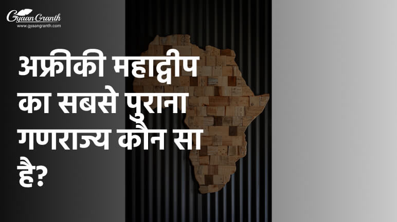 अफ्रीकी महाद्वीप का सबसे पुराना गणराज्य कौन सा है?