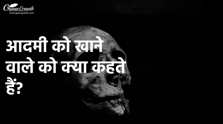 आदमी को खाने वाले को क्या कहते हैं?