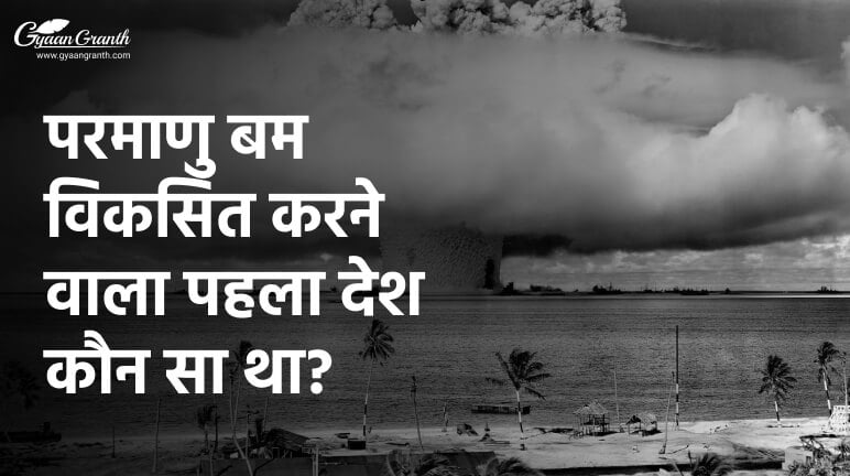 परमाणु बम विकसित करने वाला पहला देश कौन सा था