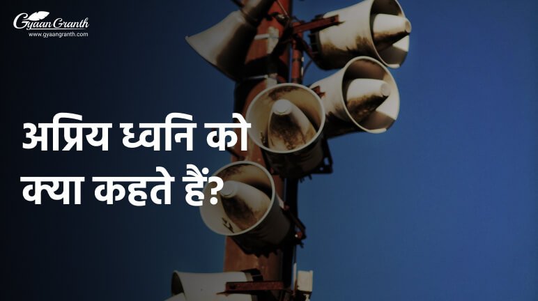 अप्रिय ध्वनि को क्या कहते हैं?