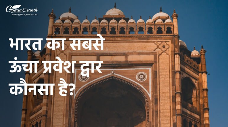 भारत का सबसे ऊंचा प्रवेश द्वार कौनसा है?