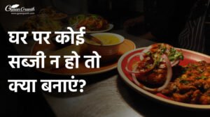 घर पर कोई सब्जी न हो तो क्या बनाएं?