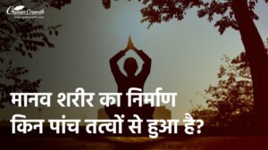 मानव शरीर का निर्माण किन पांच तत्वों से हुआ है?