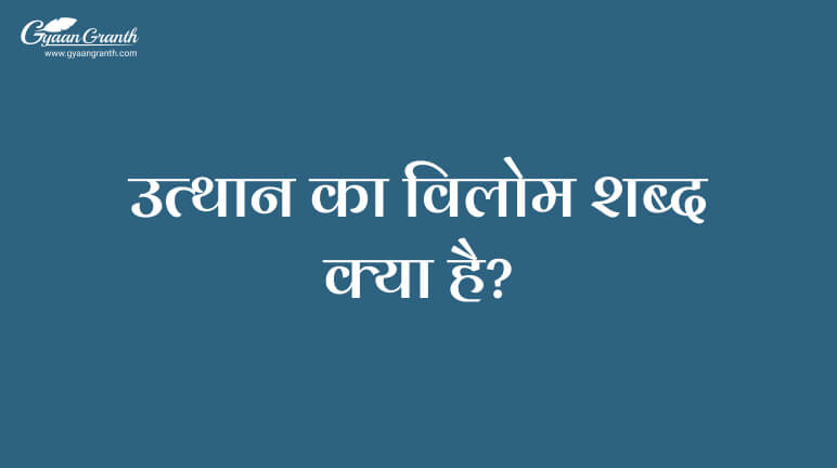 उत्थान का विलोम शब्द क्या है?