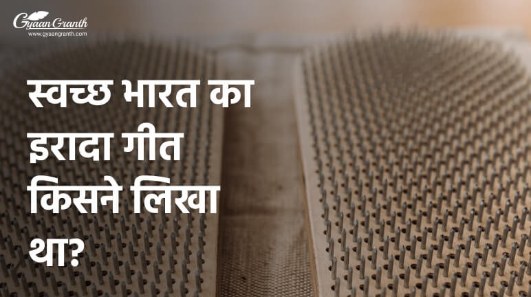 स्वच्छ भारत का इरादा गीत किसने लिखा था?