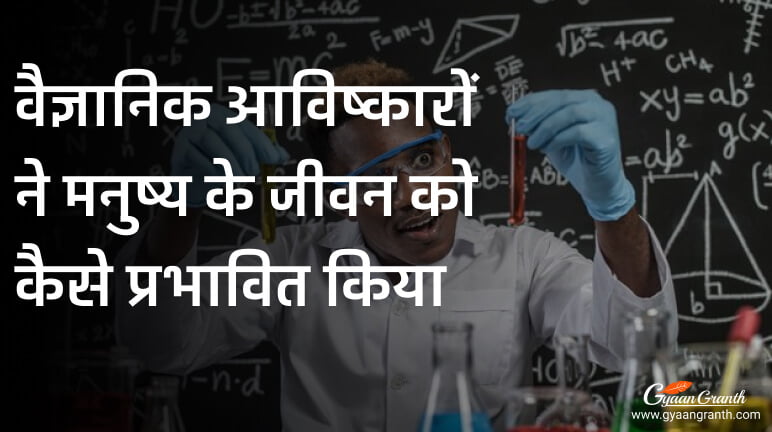 वैज्ञानिक आविष्कारों ने मनुष्य के जीवन को कैसे प्रभावित किया