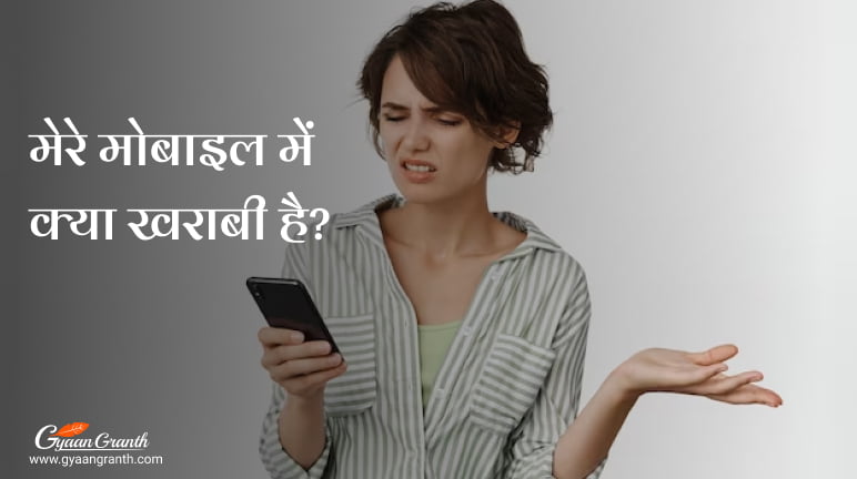 मेरे मोबाइल में क्या खराबी है