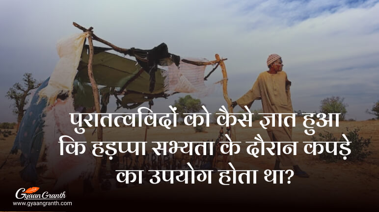 पुरातत्वविदों को कैसे ज्ञात हुआ कि हड़प्पा सभ्यता के दौरान कपड़े का उपयोग होता था