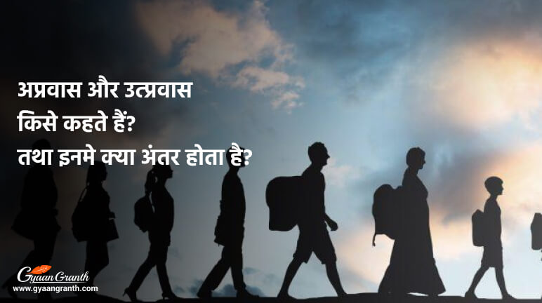 अप्रवास और उत्प्रवास किसे कहते हैं? तथा इनमे क्या अंतर होता है?